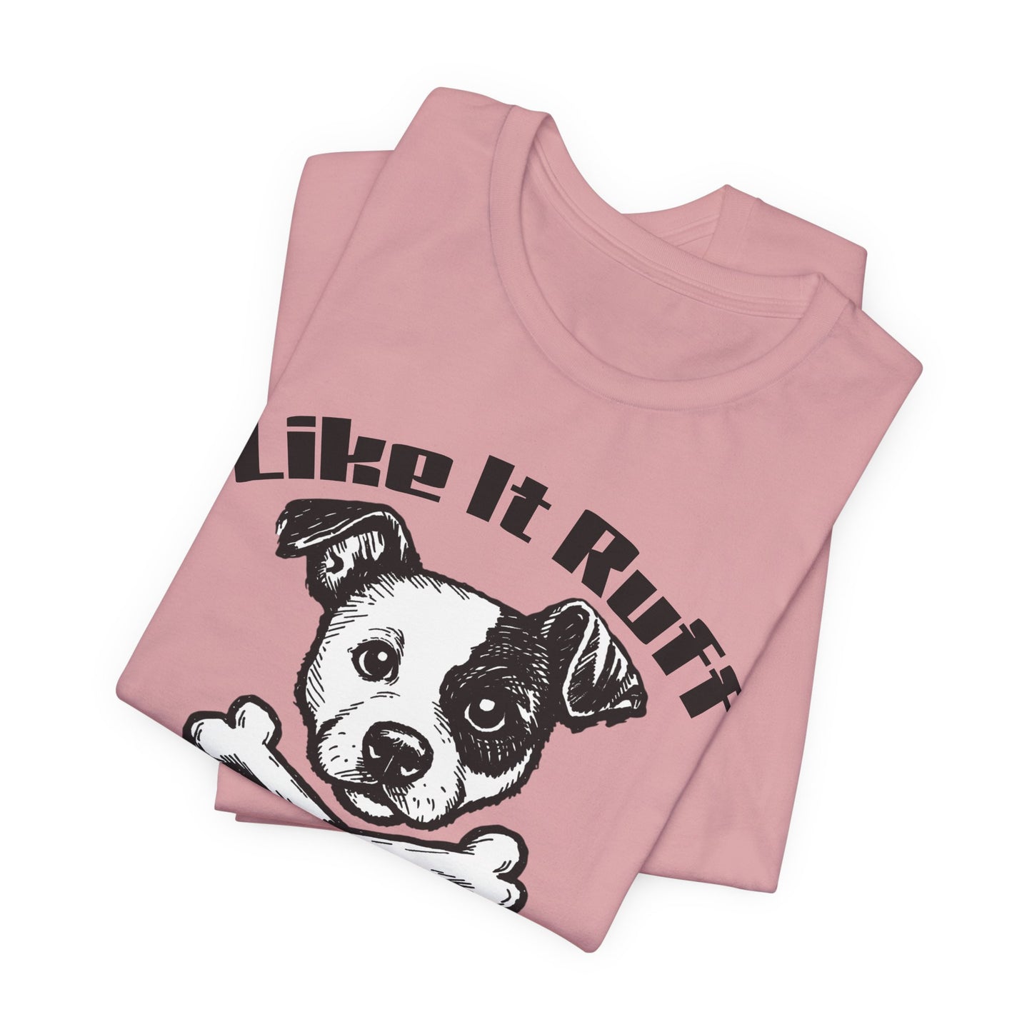 Like It Ruff Dog Tee – "Dog Gear" Graphic T-Shirt for Dog Lovers