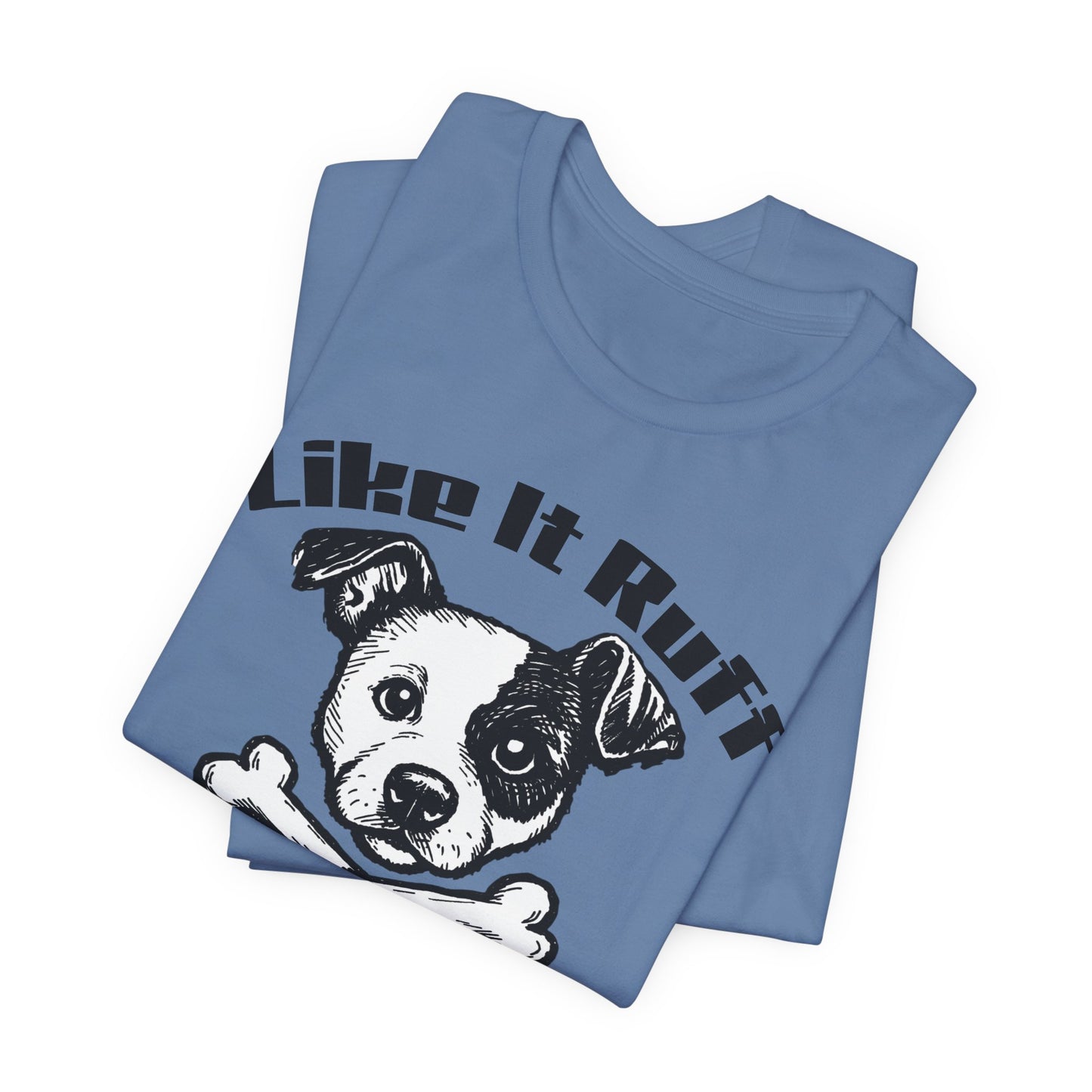 Like It Ruff Dog Tee – "Dog Gear" Graphic T-Shirt for Dog Lovers