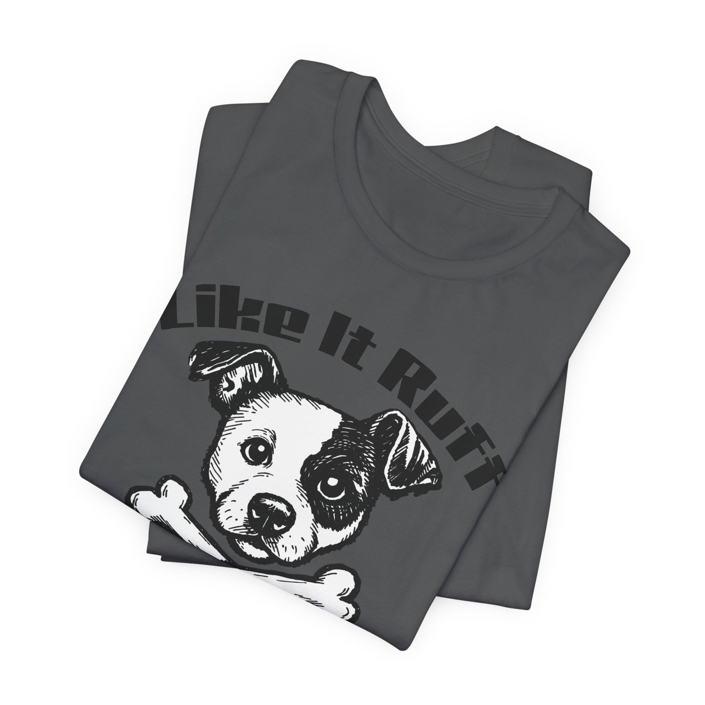 Like It Ruff Dog Tee – "Dog Gear" Graphic T-Shirt for Dog Lovers